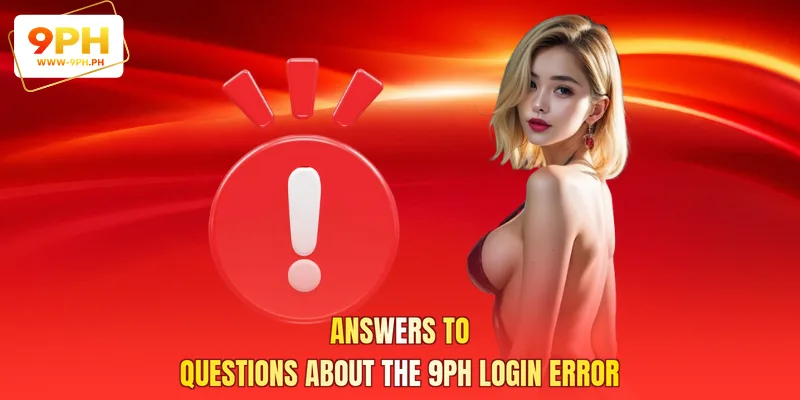 Answers to questions about the 9PH Login Error