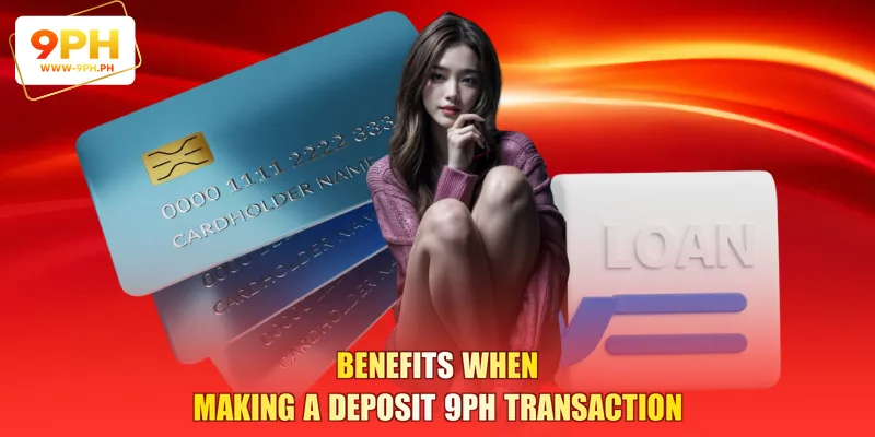 Benefits When Making a Deposit 9PH Transaction
